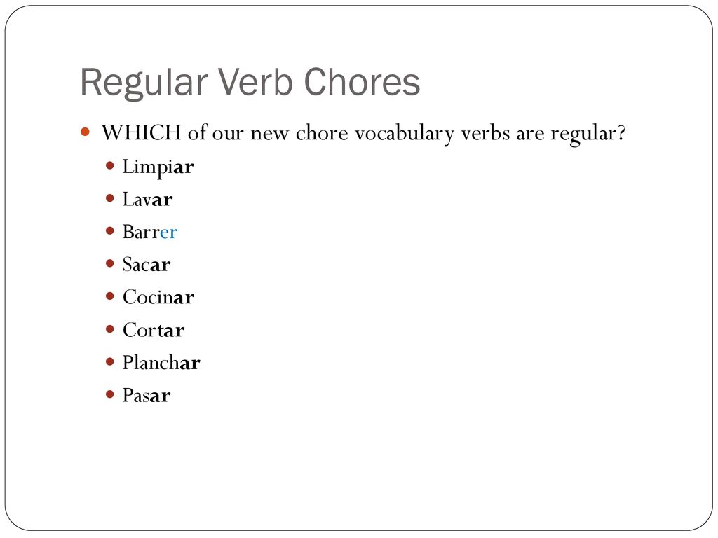 Regular Verb Chores WHICH of our new chore vocabulary verbs are regular Limpiar. Lavar. Barrer.