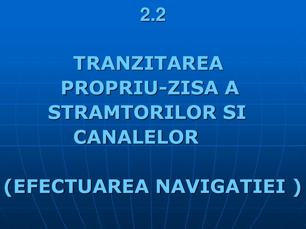 2.2 TRANZITAREA PROPRIU-ZISA A STRAMTORILOR SI CANALELOR (EFECTUAREA NAVIGATIEI )