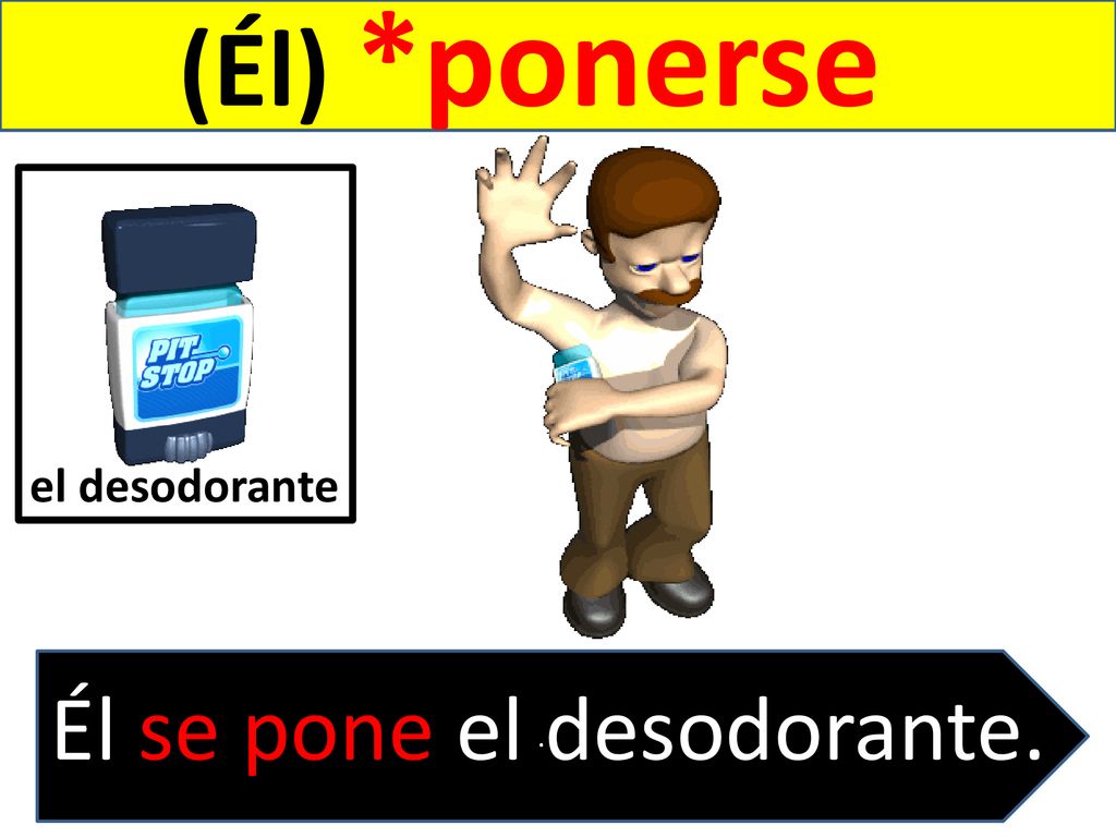 (Él) *ponerse el desodorante . Él se pone el desodorante.