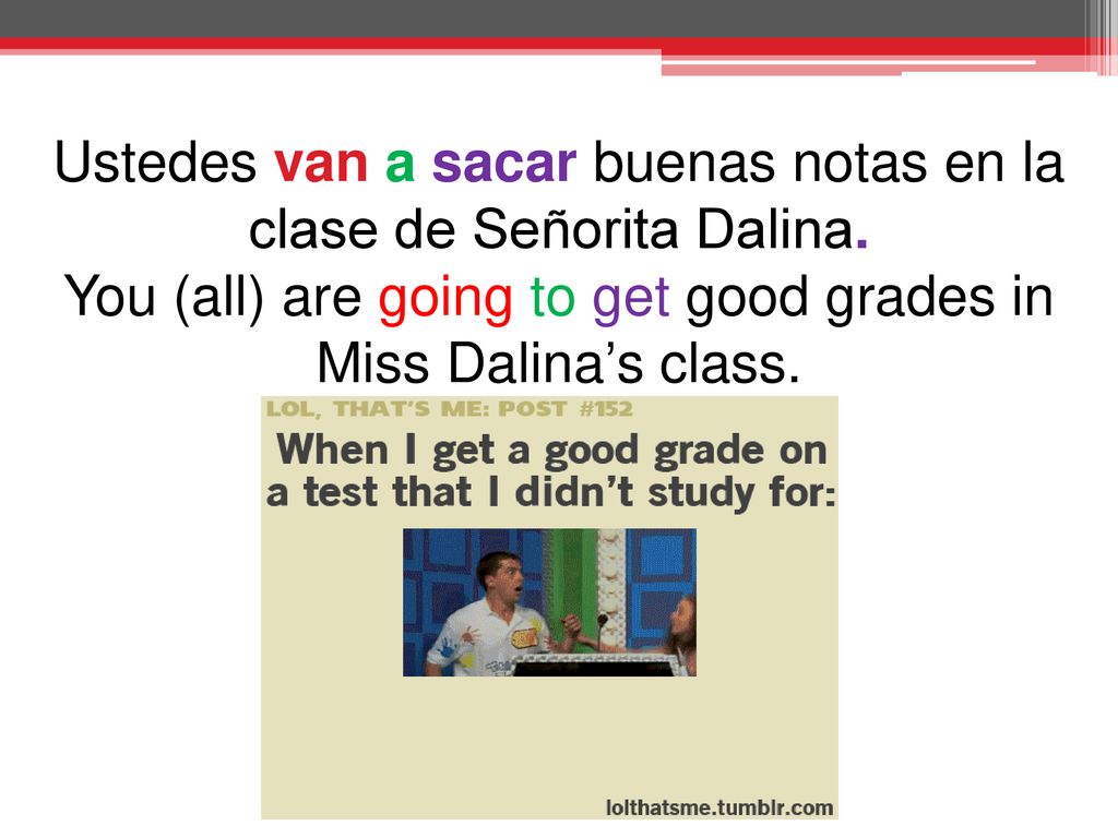 Ustedes van a sacar buenas notas en la clase de Señorita Dalina.