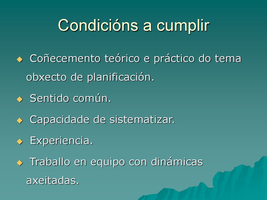 Condicións a cumplir Coñecemento teórico e práctico do tema obxecto de planificación. Sentido común.