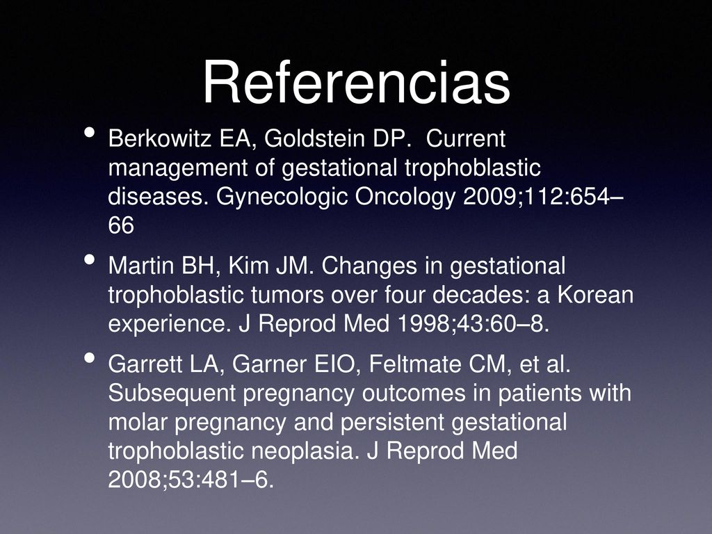 Referencias Berkowitz EA, Goldstein DP. Current management of gestational trophoblastic diseases. Gynecologic Oncology 2009;112:654– 66.
