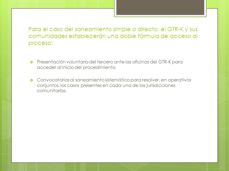 Para el caso del saneamiento simple o directo, el GTR-K y sus comunidades establecerán una doble fórmula de acceso al proceso: