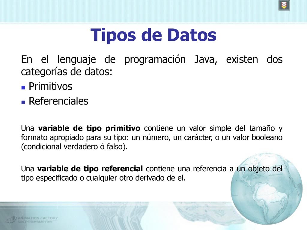 Tipos de Datos En el lenguaje de programación Java, existen dos categorías de datos: Primitivos. Referenciales.