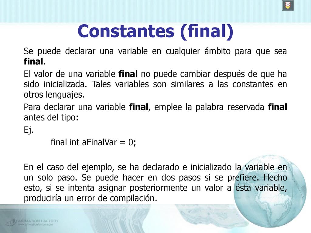 Constantes (final) Se puede declarar una variable en cualquier ámbito para que sea final.