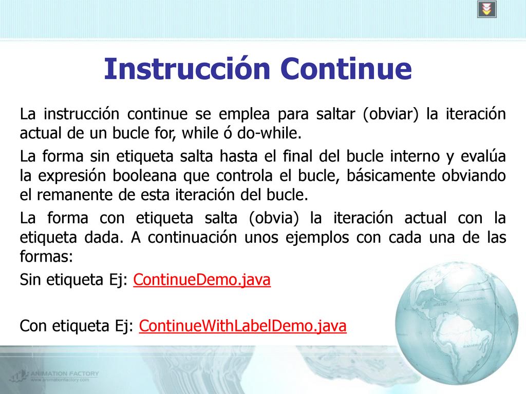 Instrucción Continue La instrucción continue se emplea para saltar (obviar) la iteración actual de un bucle for, while ó do-while.