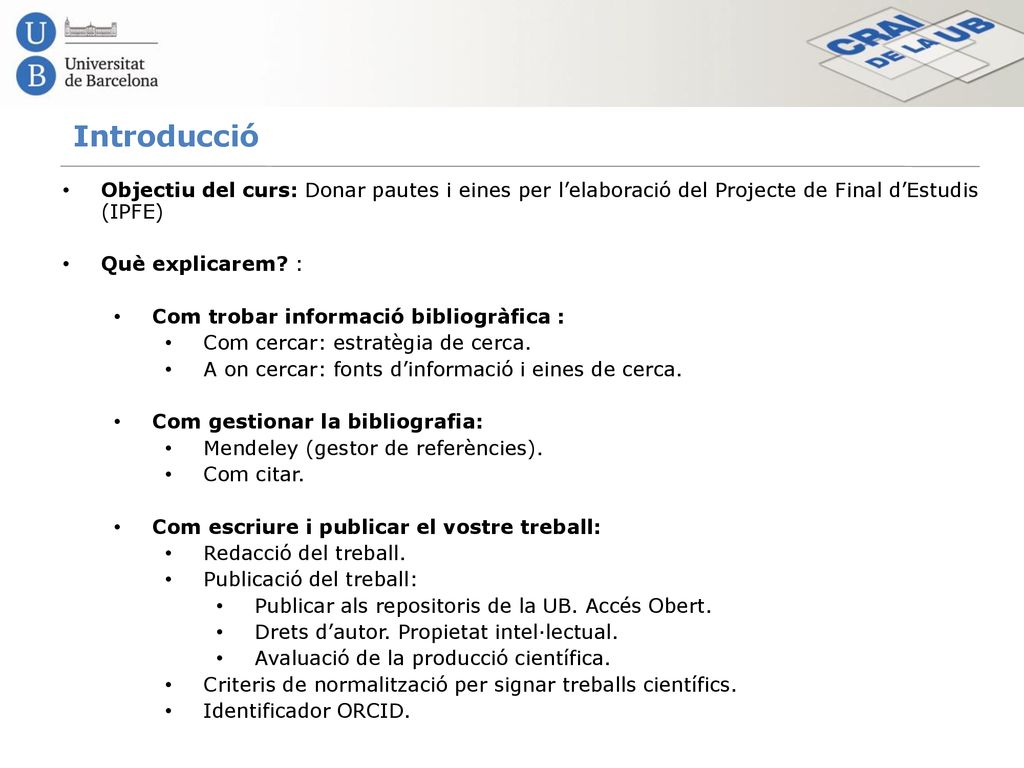 Introducció Objectiu del curs: Donar pautes i eines per l’elaboració del Projecte de Final d’Estudis (IPFE)