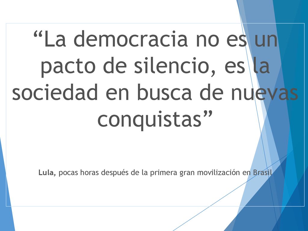 La democracia no es un pacto de silencio, es la sociedad en busca de nuevas conquistas Lula, pocas horas después de la primera gran movilización en Brasil