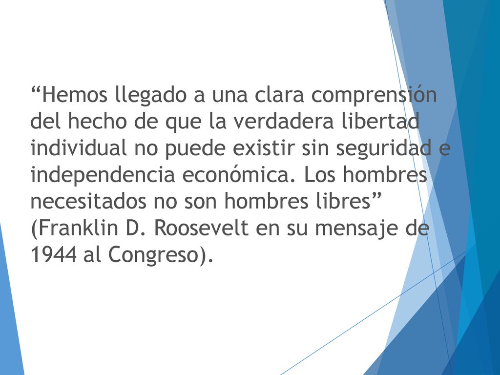 Hemos llegado a una clara comprensión del hecho de que la verdadera libertad individual no puede existir sin seguridad e independencia económica.