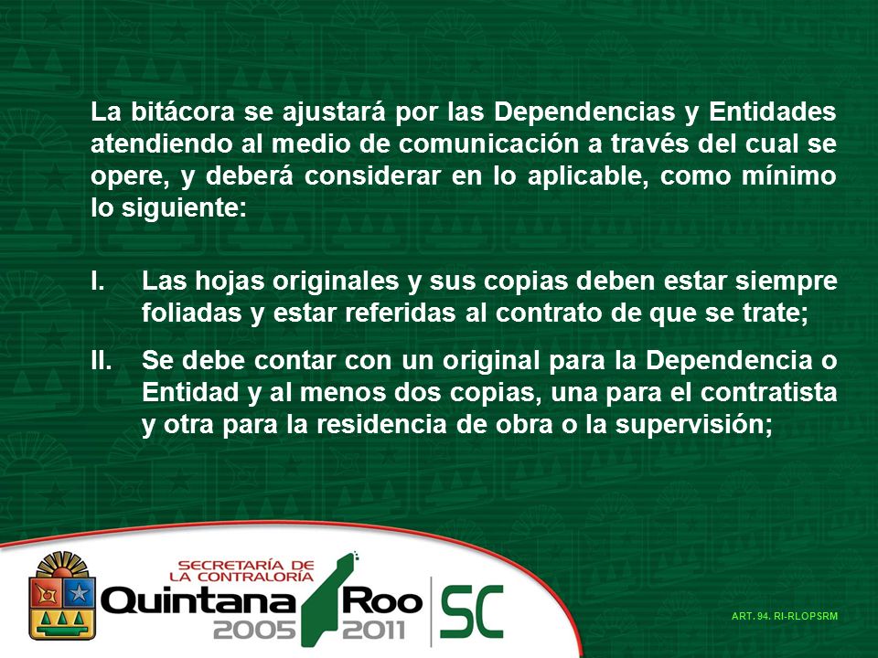 La bitácora se ajustará por las Dependencias y Entidades atendiendo al medio de comunicación a través del cual se opere, y deberá considerar en lo aplicable, como mínimo lo siguiente: