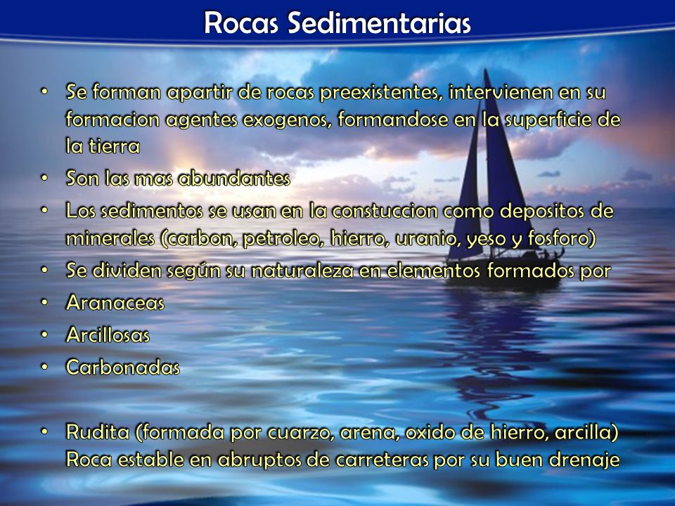 Rocas Sedimentarias Se forman apartir de rocas preexistentes, intervienen en su formacion agentes exogenos, formandose en la superficie de la tierra.