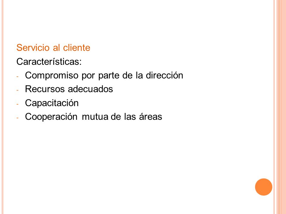 Servicio al cliente Características: Compromiso por parte de la dirección. Recursos adecuados. Capacitación.