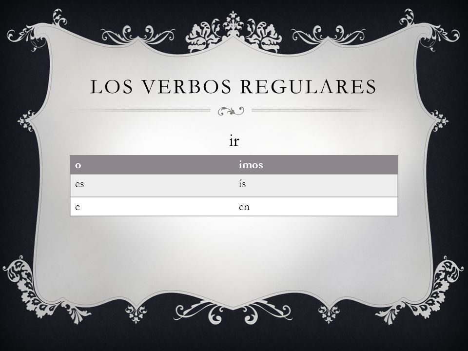 Los verbos regulares ir o imos es ís e en