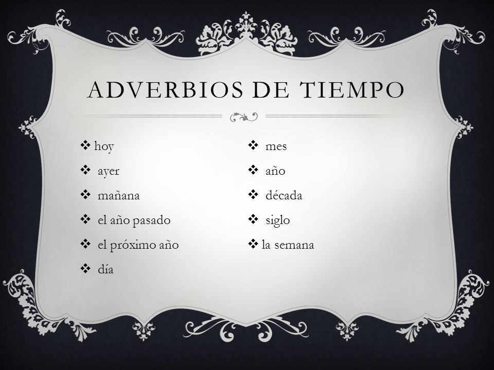 Adverbios de tiempo hoy mes ayer año mañana década el año pasado siglo