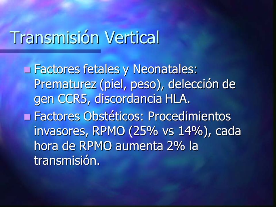 Transmisión Vertical Factores fetales y Neonatales: Prematurez (piel, peso), delección de gen CCR5, discordancia HLA.