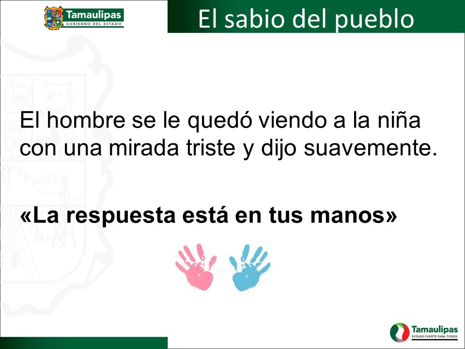 El sabio del pueblo El hombre se le quedó viendo a la niña con una mirada triste y dijo suavemente.