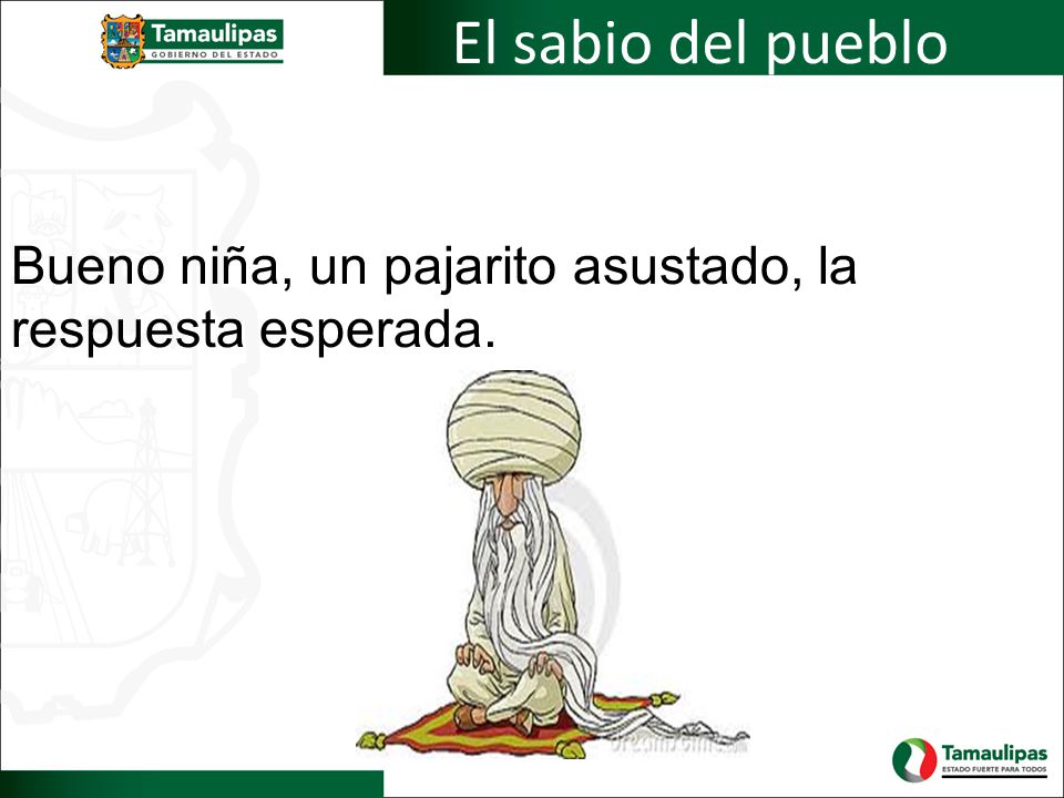 El sabio del pueblo Bueno niña, un pajarito asustado, la respuesta esperada.