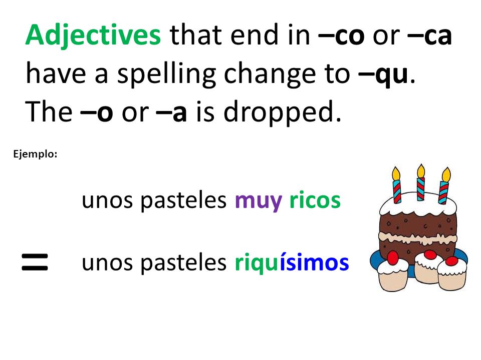 Adjectives that end in –co or –ca have a spelling change to –qu