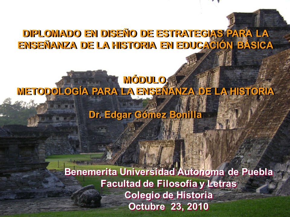 METODOLOGÍA PARA LA ENSEÑANZA DE LA HISTORIA Dr. Edgar Gómez Bonilla