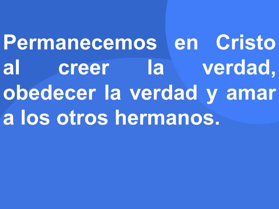 Permanecemos en Cristo al creer la verdad, obedecer la verdad y amar a los otros hermanos.