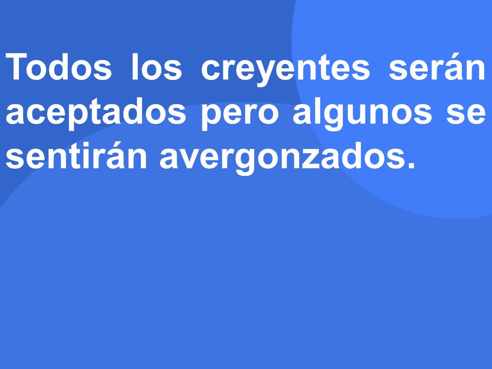 Todos los creyentes serán aceptados pero algunos se sentirán avergonzados.