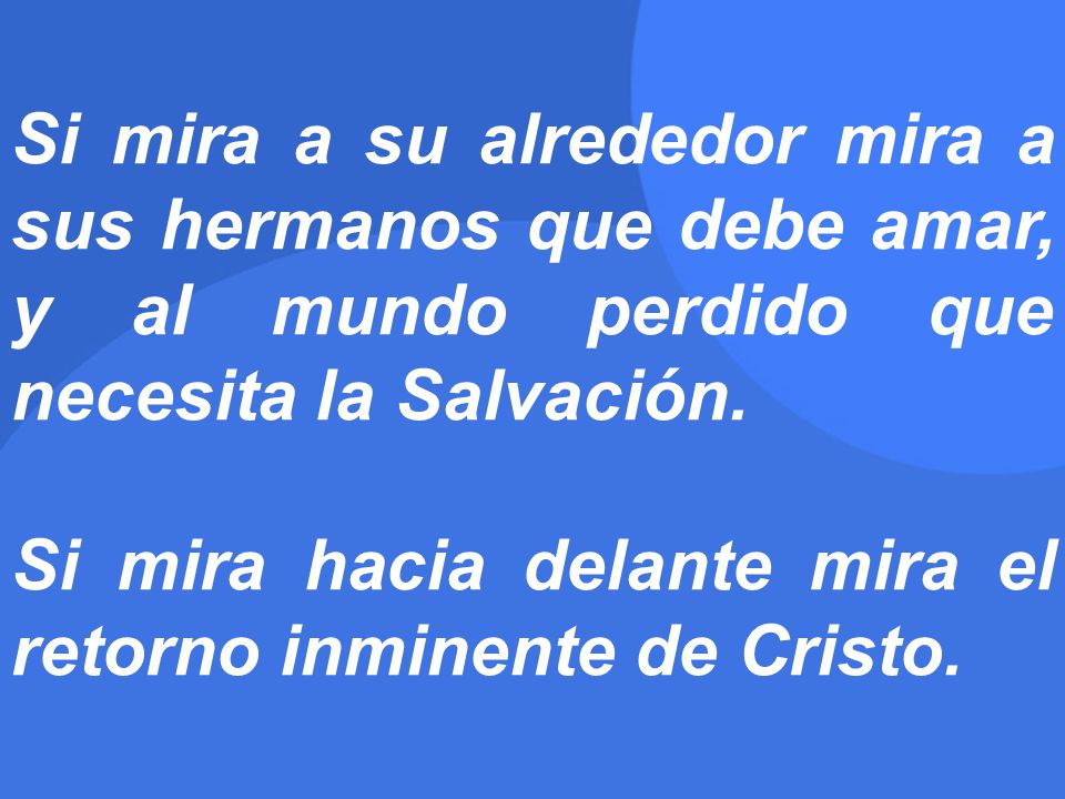 Si mira a su alrededor mira a sus hermanos que debe amar, y al mundo perdido que necesita la Salvación.