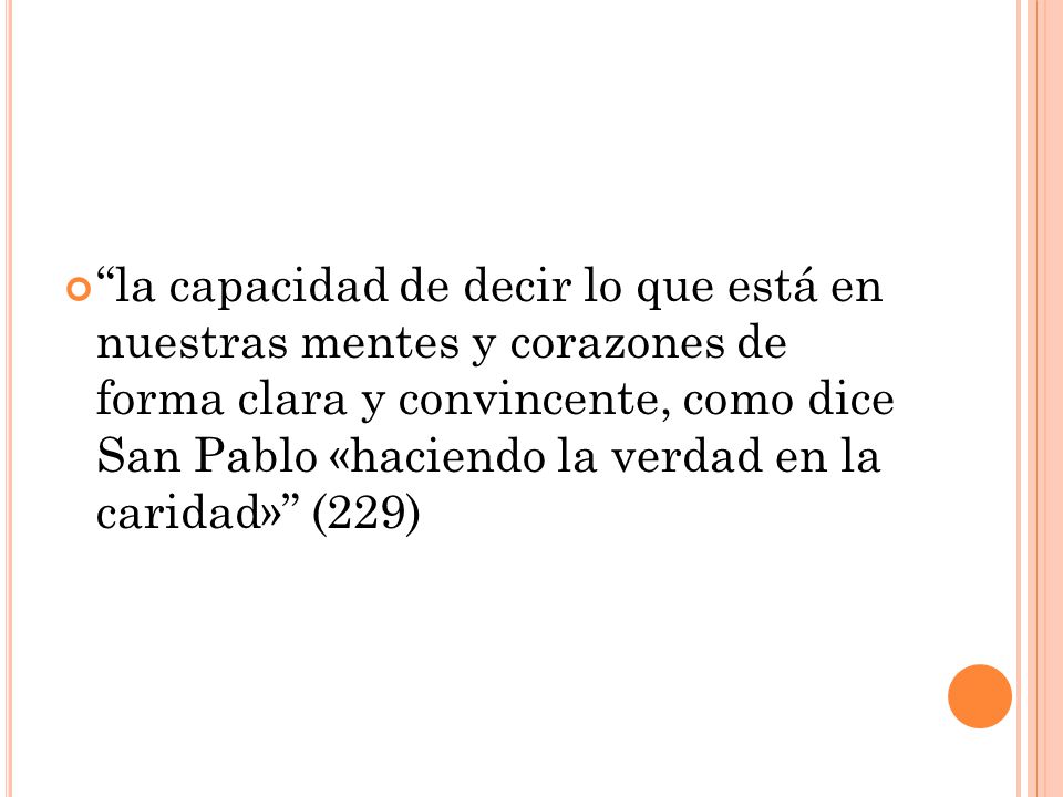 la capacidad de decir lo que está en nuestras mentes y corazones de forma clara y convincente, como dice San Pablo «haciendo la verdad en la caridad» (229)