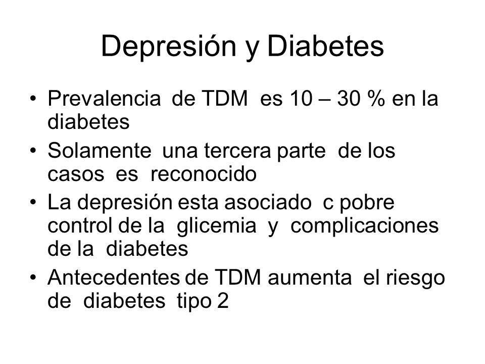 Depresión y Diabetes Prevalencia de TDM es 10 – 30 % en la diabetes