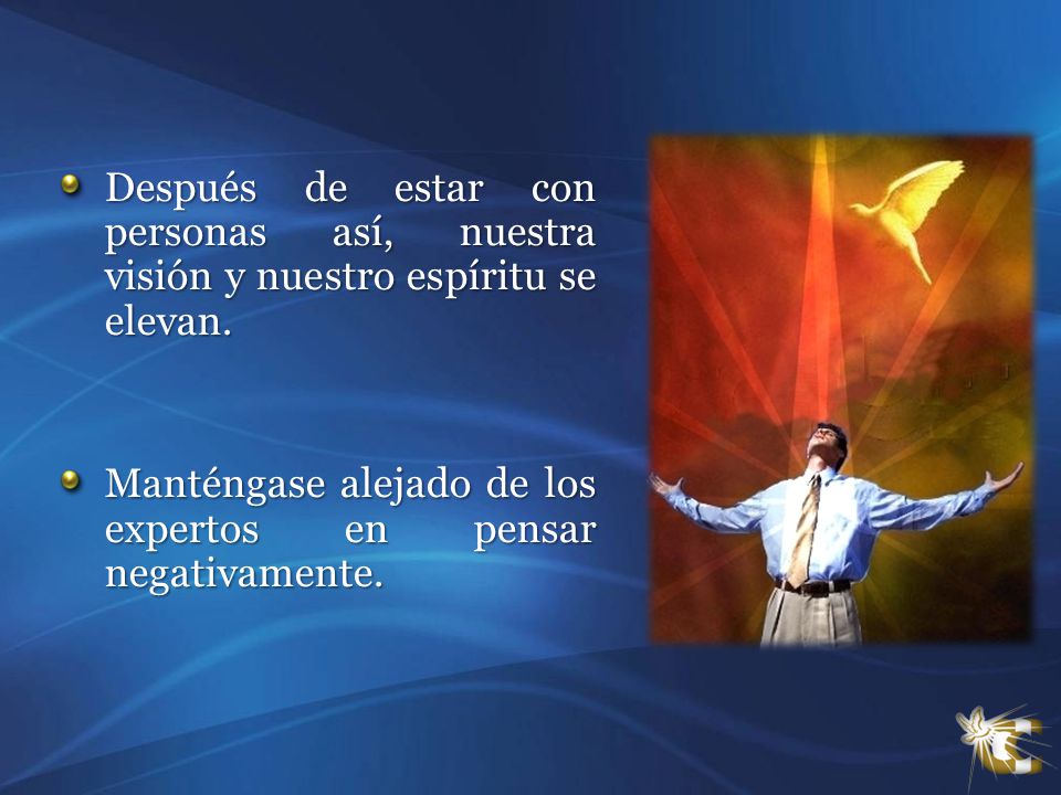 Después de estar con personas así, nuestra visión y nuestro espíritu se elevan.