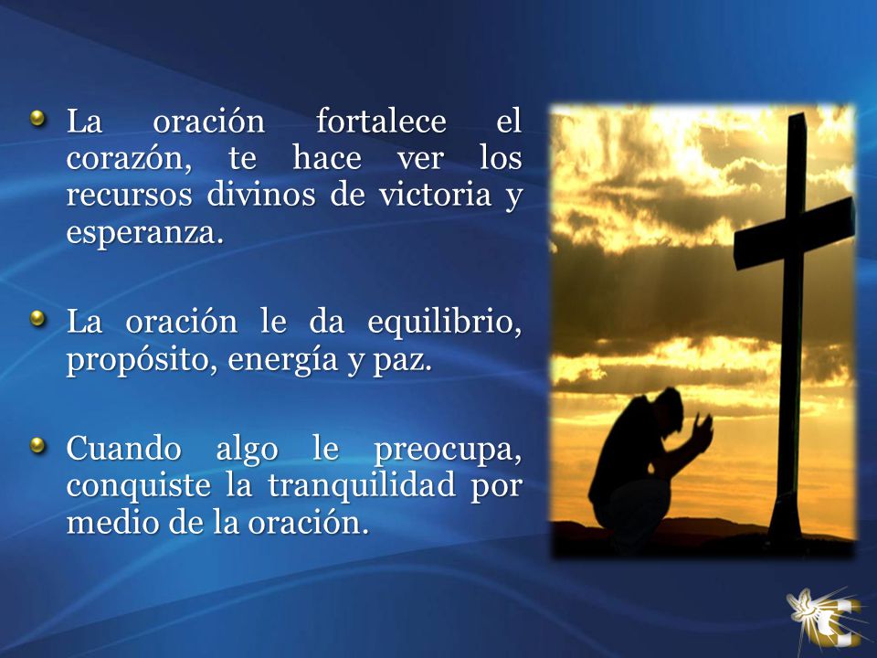 La oración fortalece el corazón, te hace ver los recursos divinos de victoria y esperanza.