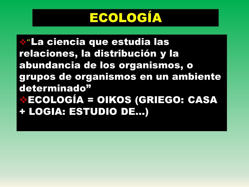 ECOLOGÍA ECOLOGÍA = OIKOS (GRIEGO: CASA + LOGIA: ESTUDIO DE…)