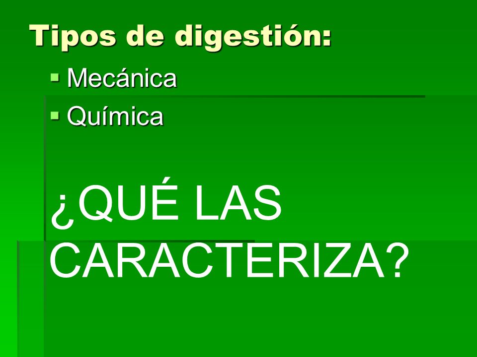 Tipos de digestión: Mecánica Química ¿QUÉ LAS CARACTERIZA