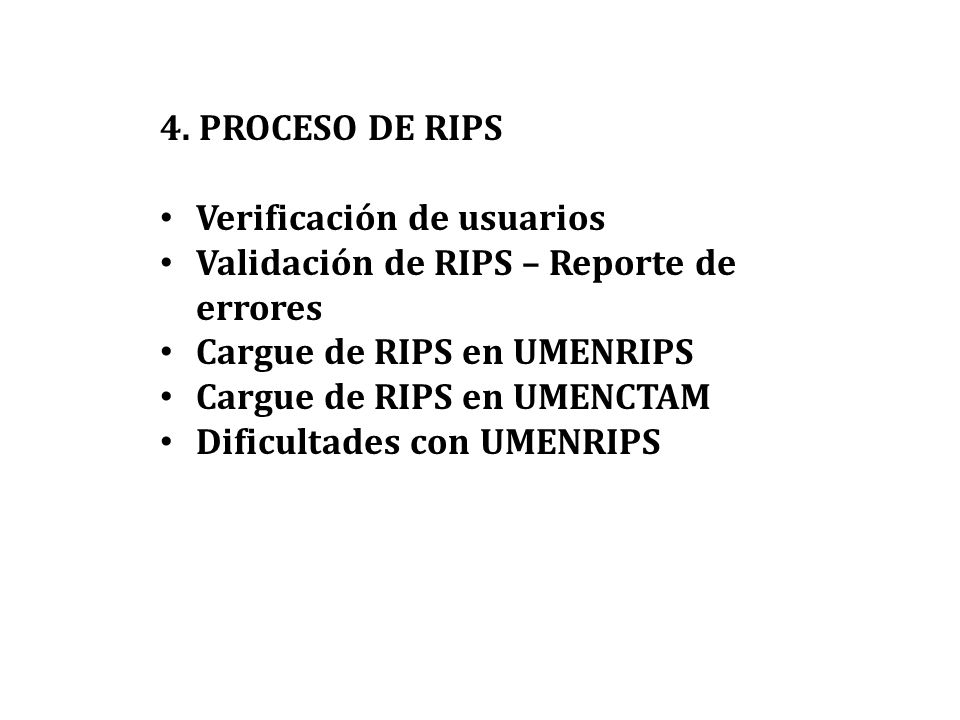 4. PROCESO DE RIPS Verificación de usuarios. Validación de RIPS – Reporte de errores. Cargue de RIPS en UMENRIPS.