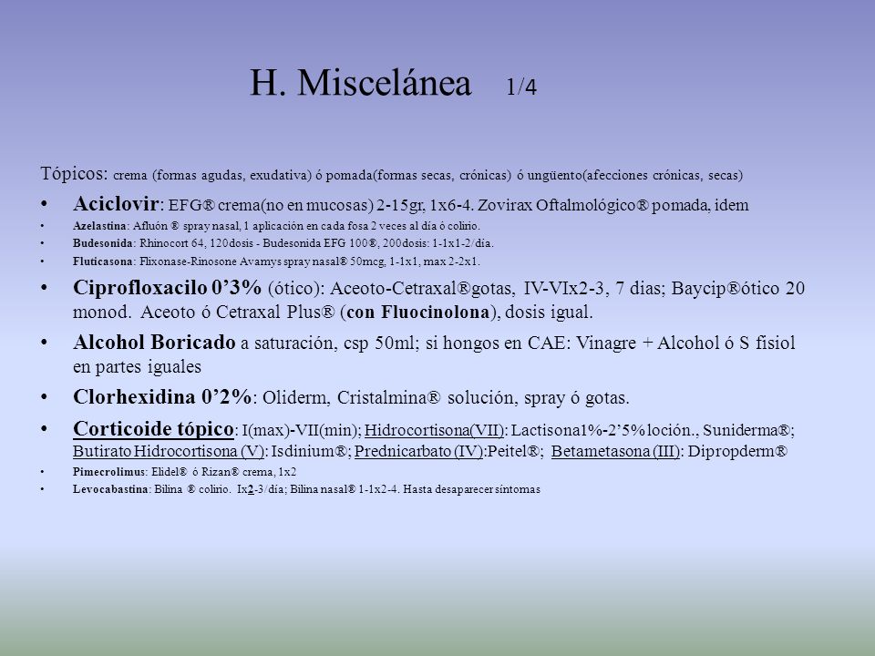 H. Miscelánea 1/4 Tópicos: crema (formas agudas, exudativa) ó pomada(formas secas, crónicas) ó ungüento(afecciones crónicas, secas)