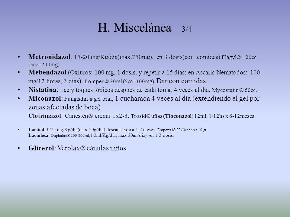 H. Miscelánea 3/4 Metronidazol: mg/Kg/día(máx.750mg), en 3 dosis(con comidas).Flagyl® 120cc (5cc=200mg)