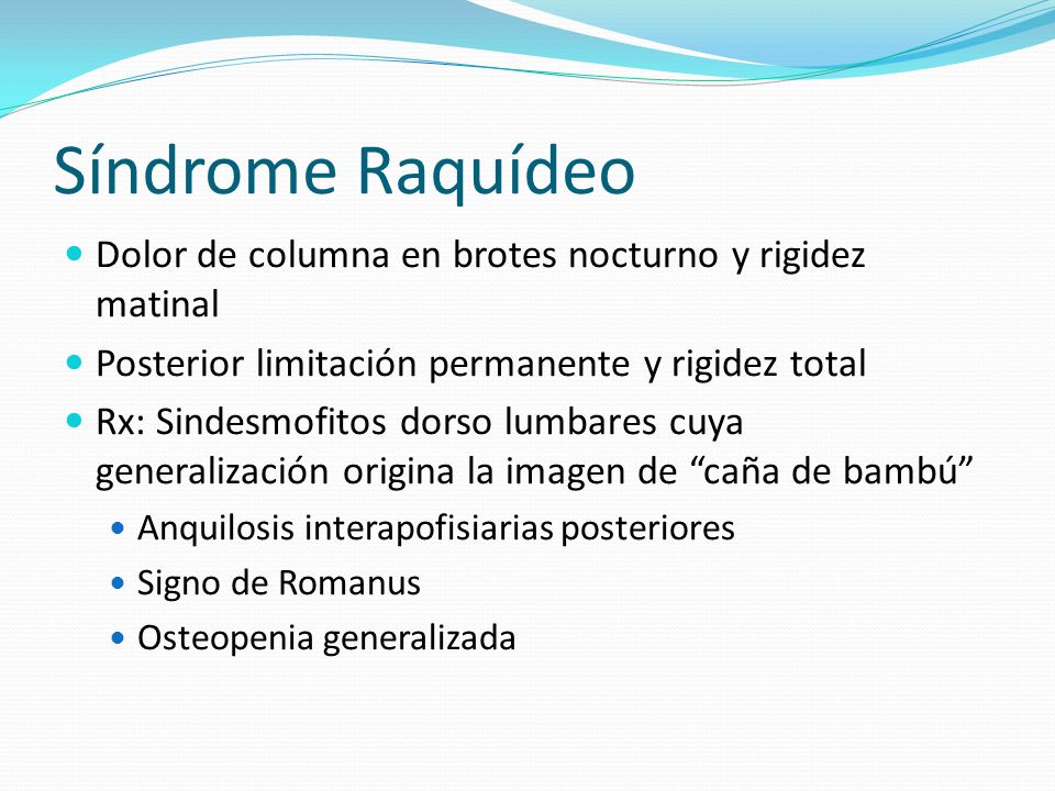 Síndrome Raquídeo Dolor de columna en brotes nocturno y rigidez matinal. Posterior limitación permanente y rigidez total.