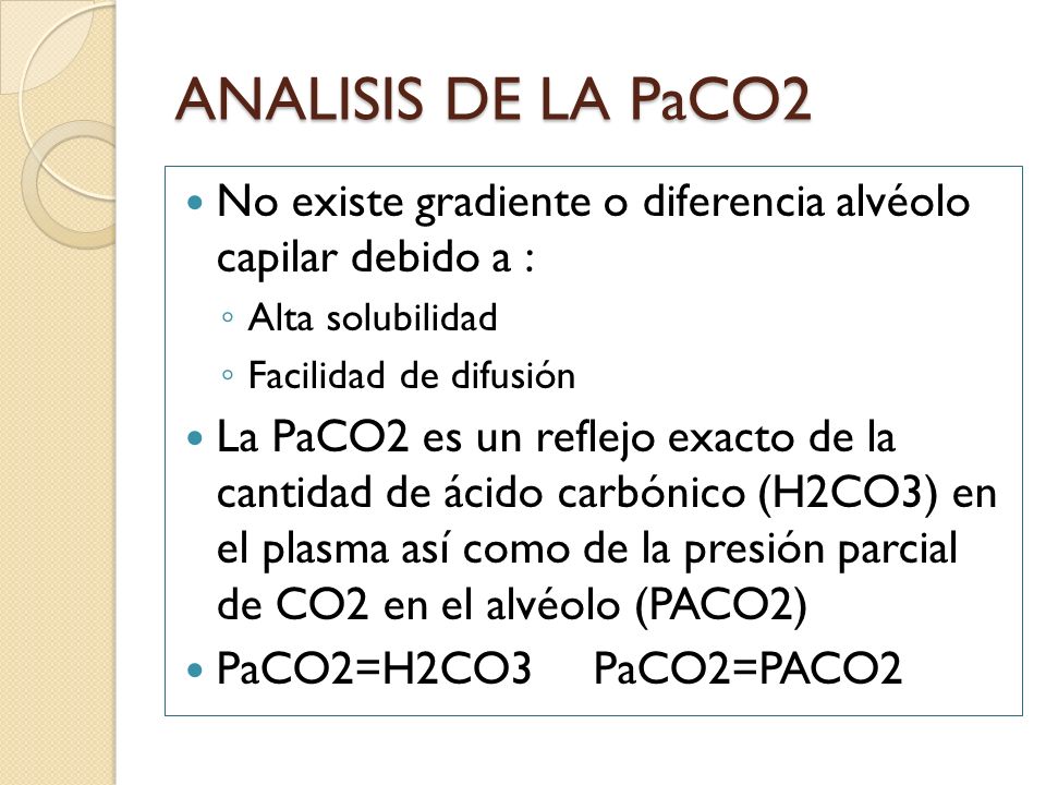 ANALISIS DE LA PaCO2 No existe gradiente o diferencia alvéolo capilar debido a : Alta solubilidad.