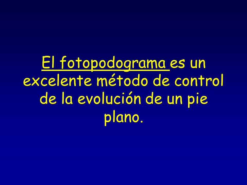 El fotopodograma es un excelente método de control de la evolución de un pie plano.