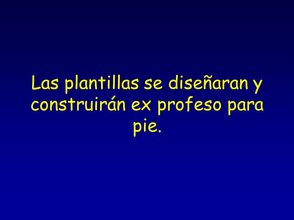 Las plantillas se diseñaran y construirán ex profeso para pie.
