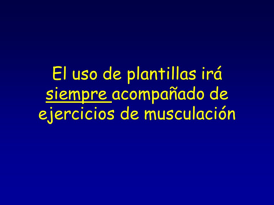 El uso de plantillas irá siempre acompañado de ejercicios de musculación