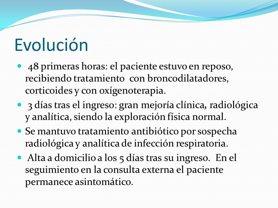 Evolución 48 primeras horas: el paciente estuvo en reposo, recibiendo tratamiento con broncodilatadores, corticoides y con oxígenoterapia.