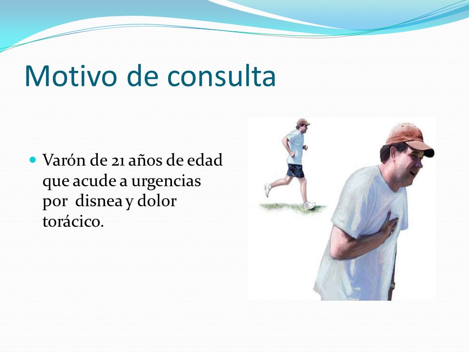 Motivo de consulta Varón de 21 años de edad que acude a urgencias por disnea y dolor torácico.