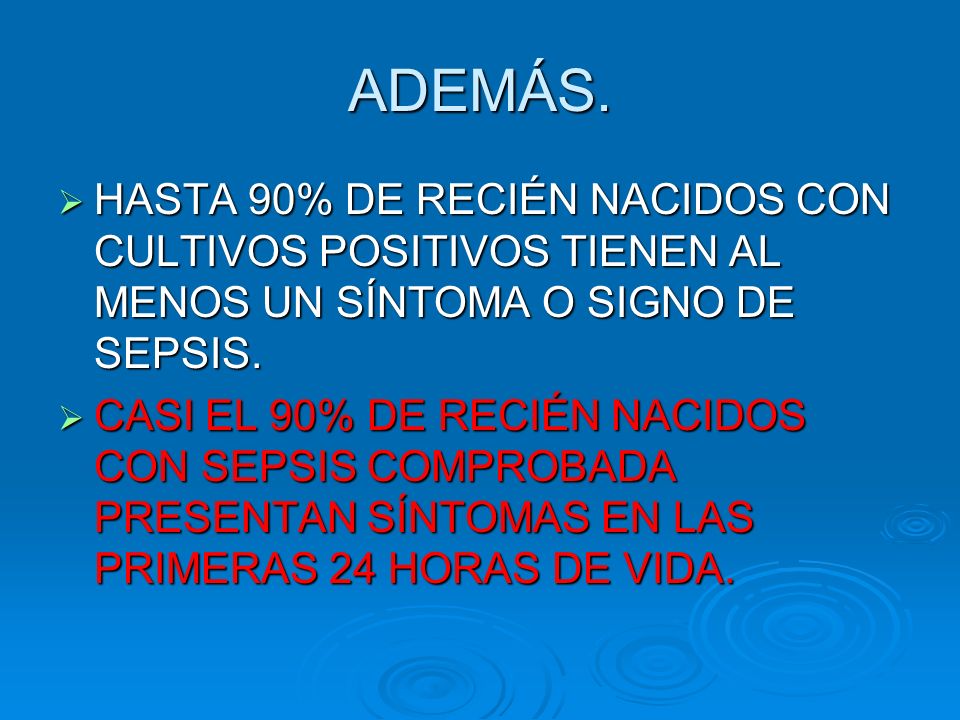 ADEMÁS. HASTA 90% DE RECIÉN NACIDOS CON CULTIVOS POSITIVOS TIENEN AL MENOS UN SÍNTOMA O SIGNO DE SEPSIS.