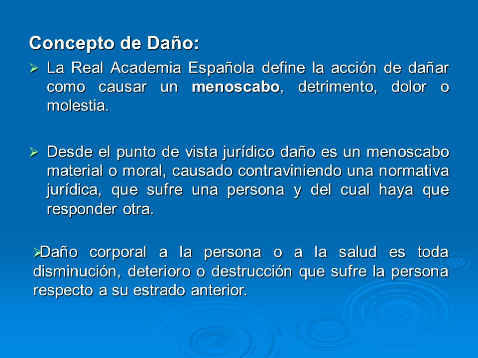 Concepto de Daño: La Real Academia Española define la acción de dañar como causar un menoscabo, detrimento, dolor o molestia.