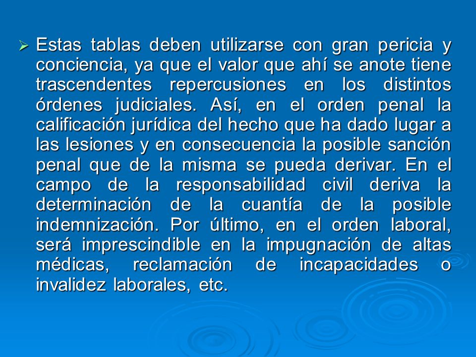 Estas tablas deben utilizarse con gran pericia y conciencia, ya que el valor que ahí se anote tiene trascendentes repercusiones en los distintos órdenes judiciales.