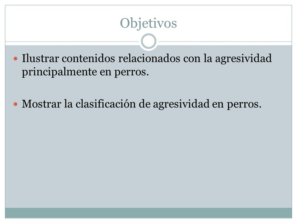 Objetivos Ilustrar contenidos relacionados con la agresividad principalmente en perros.