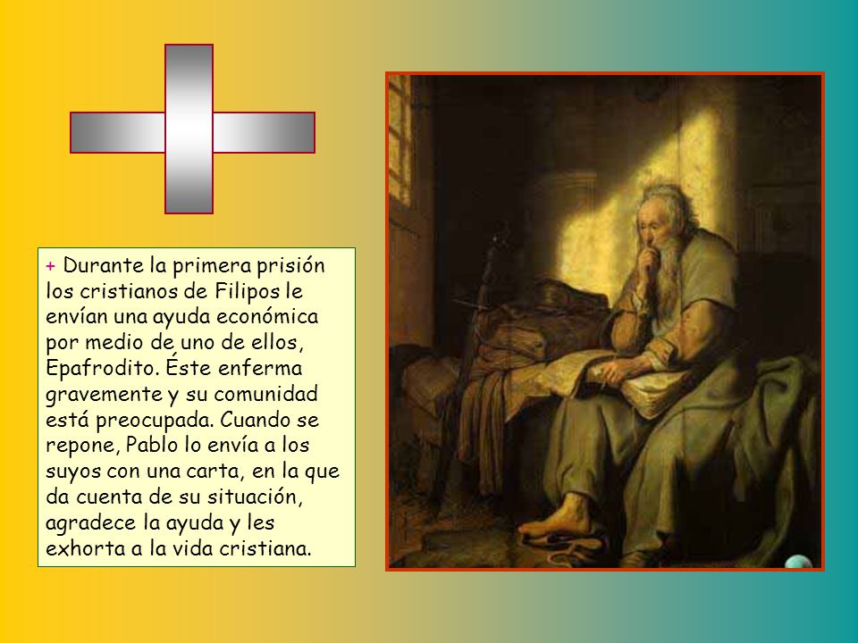 + Durante la primera prisión los cristianos de Filipos le envían una ayuda económica por medio de uno de ellos, Epafrodito.