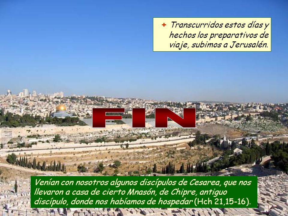 + Transcurridos estos días y hechos los preparativos de viaje, subimos a Jerusalén.