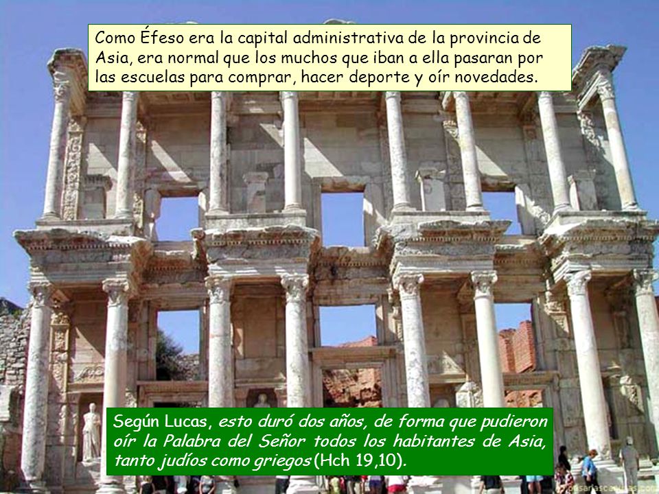 Como Éfeso era la capital administrativa de la provincia de Asia, era normal que los muchos que iban a ella pasaran por las escuelas para comprar, hacer deporte y oír novedades.