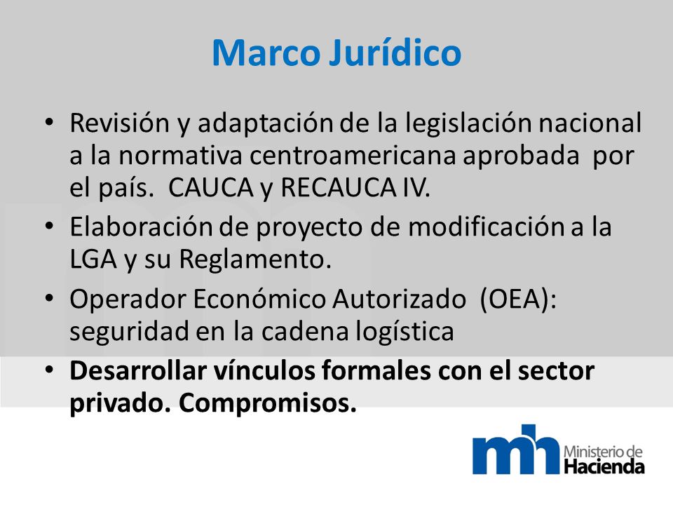 Marco Jurídico Revisión y adaptación de la legislación nacional a la normativa centroamericana aprobada por el país. CAUCA y RECAUCA IV.